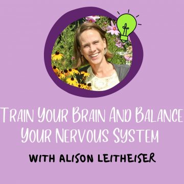 #99: Train Your Brain And Balance Your Nervous System With Alison Leitheiser